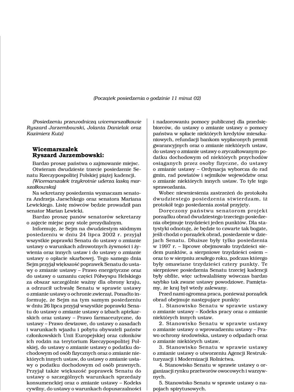 (Wicemarsza³ek trzykrotnie uderza lask¹ marsza³kowsk¹) Na sekretarzy posiedzenia wyznaczam senatora Andrzeja Jaeschkego oraz senatora Mariana Lewickiego.