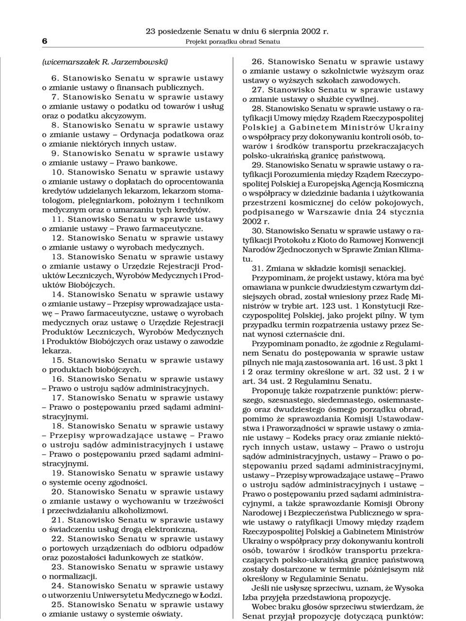Stanowisko Senatu w sprawie ustawy o zmianie ustawy Ordynacja podatkowa oraz o zmianie niektórych innych ustaw. 9. Stanowisko Senatu w sprawie ustawy o zmianie ustawy Prawo bankowe. 10.