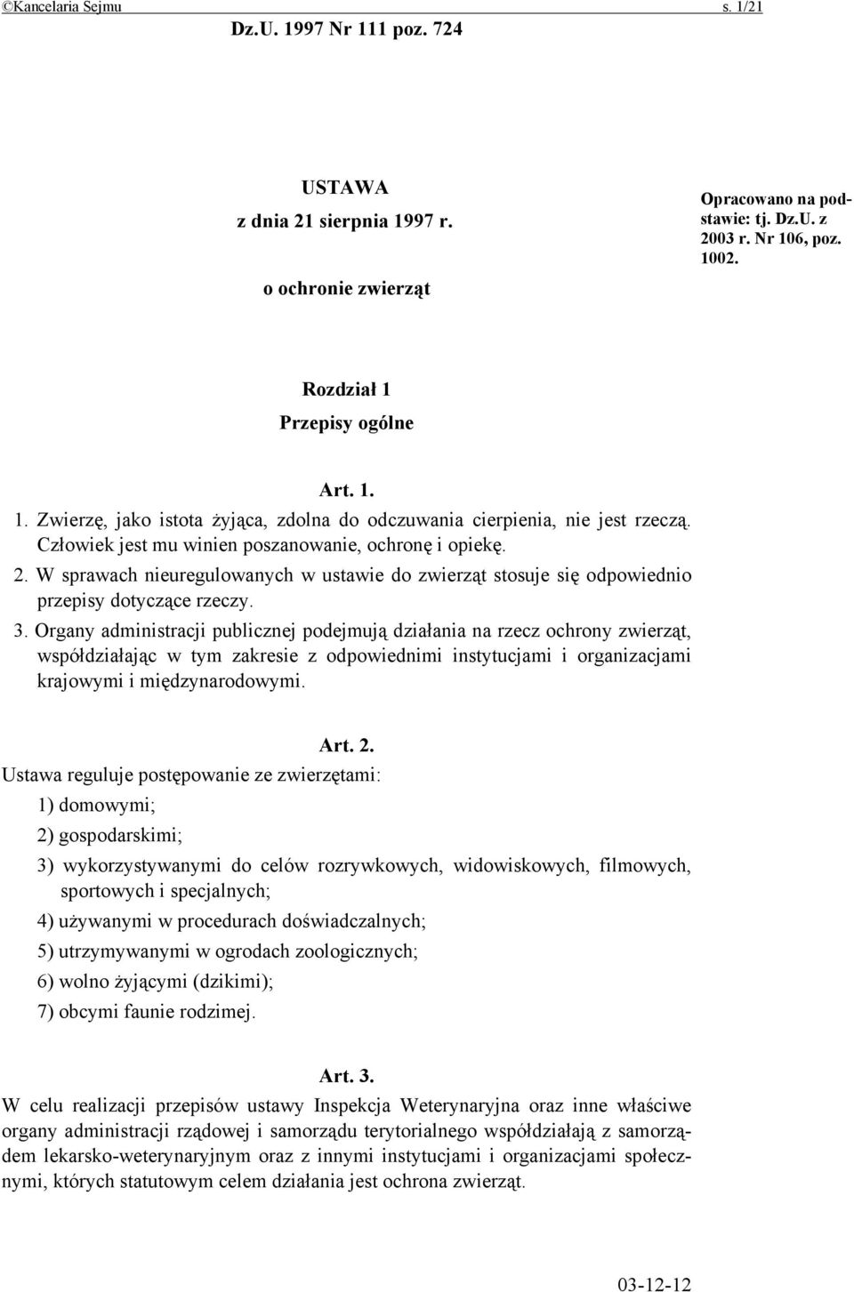 W sprawach nieuregulowanych w ustawie do zwierząt stosuje się odpowiednio przepisy dotyczące rzeczy. 3.