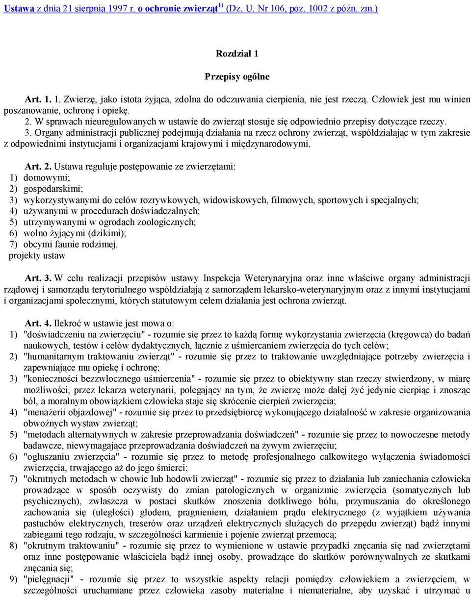 Organy administracji publicznej podejmują działania na rzecz ochrony zwierząt, współdziałając w tym zakresie z odpowiednimi instytucjami i organizacjami krajowymi i międzynarodowymi. Art. 2.