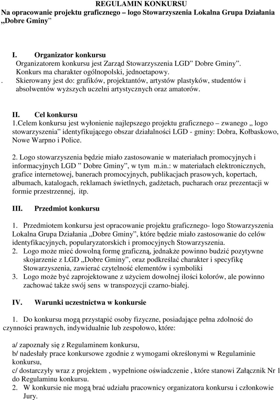 . Skierowany jest do: grafików, projektantów, artystów plastyków, studentów i absolwentów wyŝszych uczelni artystycznych oraz amatorów. II. Cel konkursu 1.