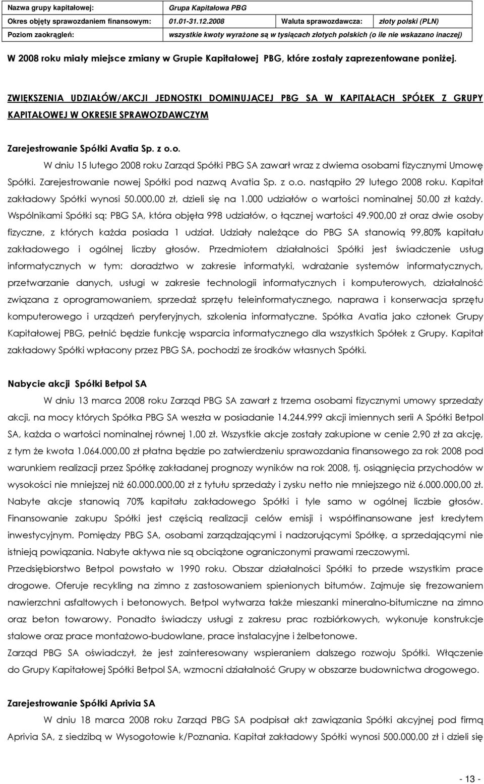 anie Spółki Avatia Sp. z o.o. W dniu 15 lutego 2008 roku Zarząd Spółki PBG SA zawarł wraz z dwiema osobami fizycznymi Umowę Spółki. Zarejestrowanie nowej Spółki pod nazwą Avatia Sp. z o.o. nastąpiło 29 lutego 2008 roku.