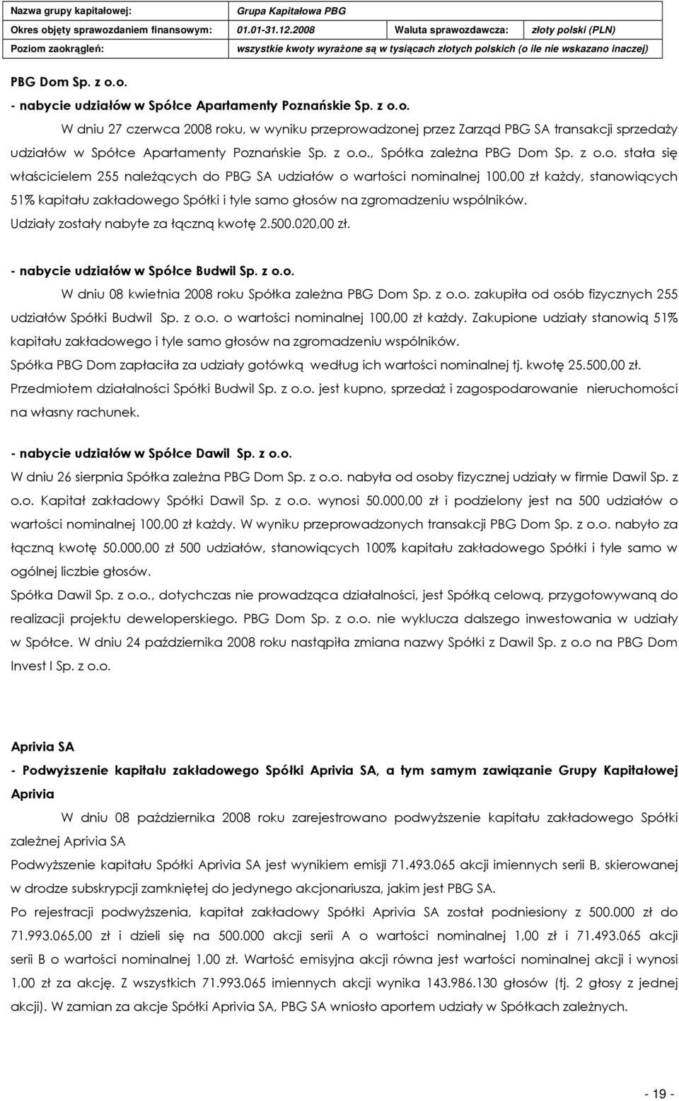 Udziały zostały nabyte za łączną kwotę 2.500.020,00 zł. - nabycie udziałów w Spółce Budwil Sp. z o.o. W dniu 08 kwietnia 2008 roku Spółka zaleŝna PBG Dom Sp. z o.o. zakupiła od osób fizycznych 255 udziałów Spółki Budwil Sp.