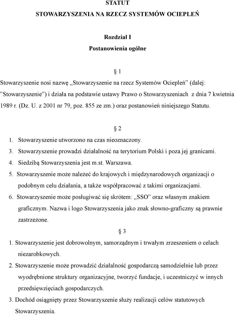 Stowarzyszenie prowadzi działalność na terytorium Polski i poza jej granicami. 4. Siedzibą Stowarzyszenia jest m.st. Warszawa. 5.