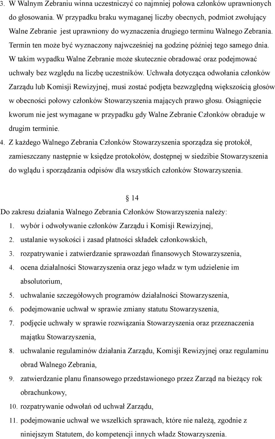 Termin ten może być wyznaczony najwcześniej na godzinę później tego samego dnia. W takim wypadku Walne Zebranie może skutecznie obradować oraz podejmować uchwały bez względu na liczbę uczestników.