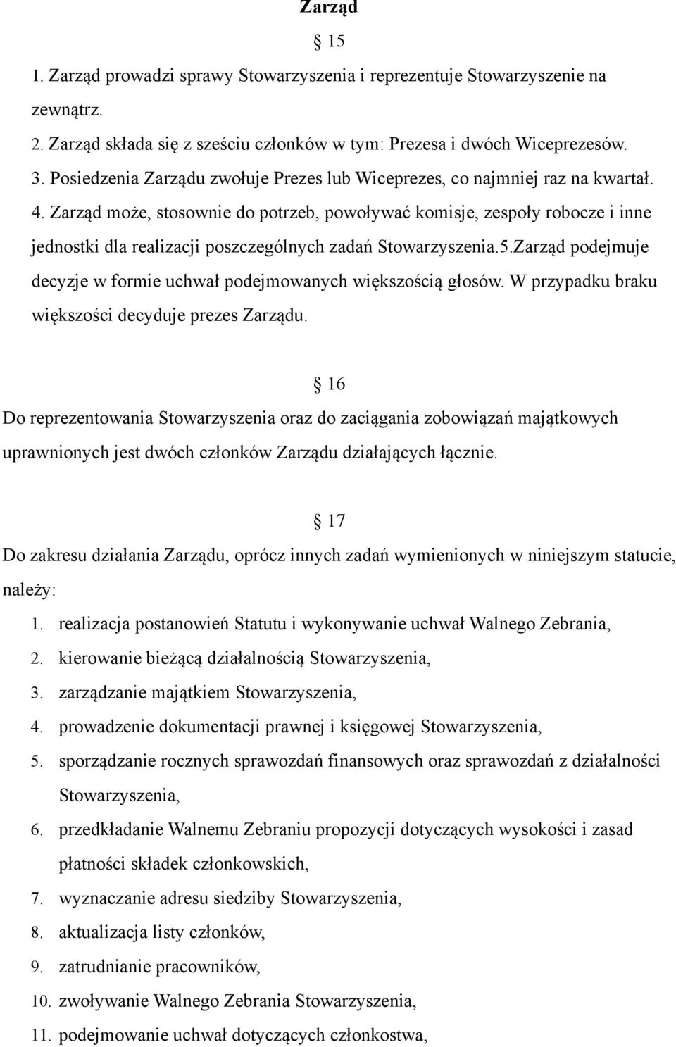 Zarząd może, stosownie do potrzeb, powoływać komisje, zespoły robocze i inne jednostki dla realizacji poszczególnych zadań Stowarzyszenia.5.