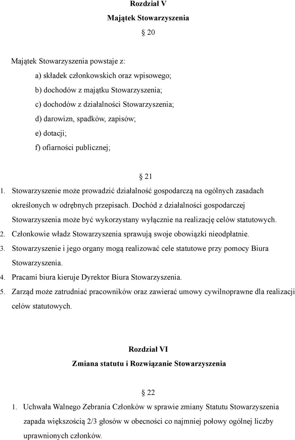 Dochód z działalności gospodarczej Stowarzyszenia może być wykorzystany wyłącznie na realizację celów statutowych. 2. Członkowie władz Stowarzyszenia sprawują swoje obowiązki nieodpłatnie. 3.