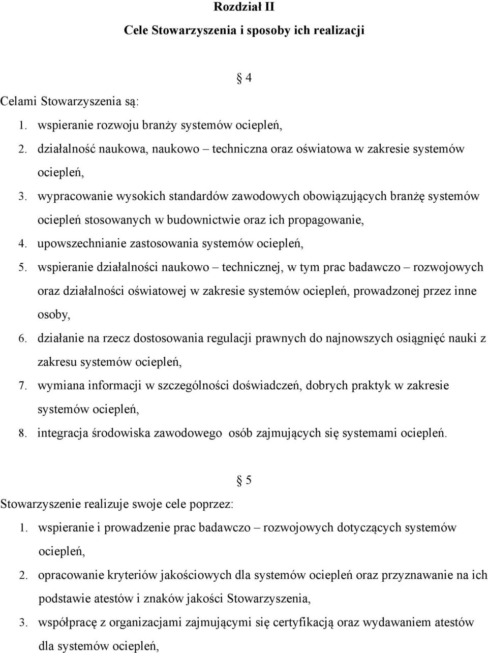 wypracowanie wysokich standardów zawodowych obowiązujących branżę systemów ociepleń stosowanych w budownictwie oraz ich propagowanie, 4. upowszechnianie zastosowania systemów ociepleń, 5.