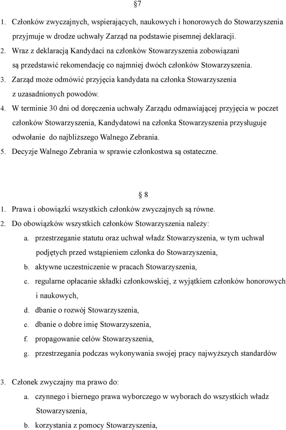 Zarząd może odmówić przyjęcia kandydata na członka Stowarzyszenia z uzasadnionych powodów. 4.