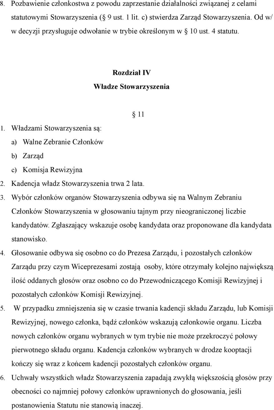 Władzami Stowarzyszenia są: a) Walne Zebranie Członków b) Zarząd c) Komisja Rewizyjna 2. Kadencja władz Stowarzyszenia trwa 2 lata. 3.