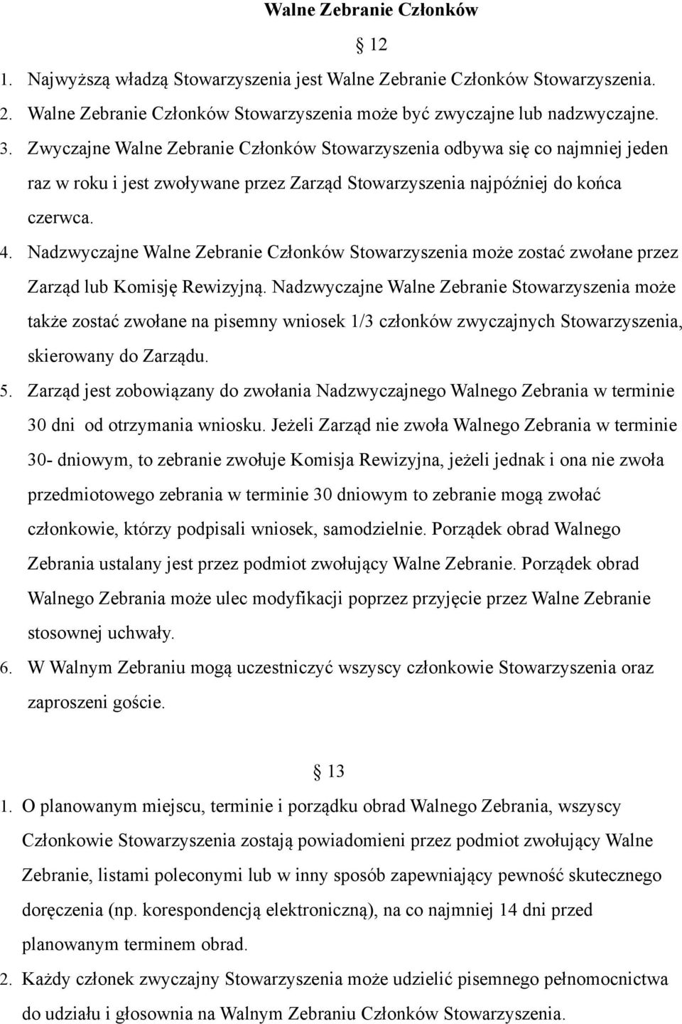 Nadzwyczajne Walne Zebranie Członków Stowarzyszenia może zostać zwołane przez Zarząd lub Komisję Rewizyjną.