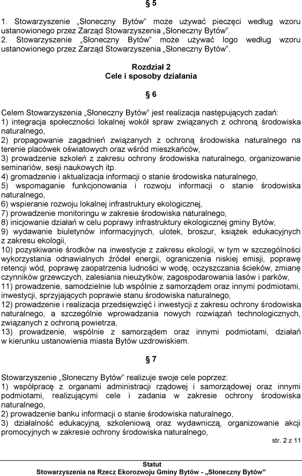 1) integracja społeczności lokalnej wokół spraw związanych z ochroną środowiska naturalnego, 2) propagowanie zagadnień związanych z ochroną środowiska naturalnego na terenie placówek oświatowych oraz