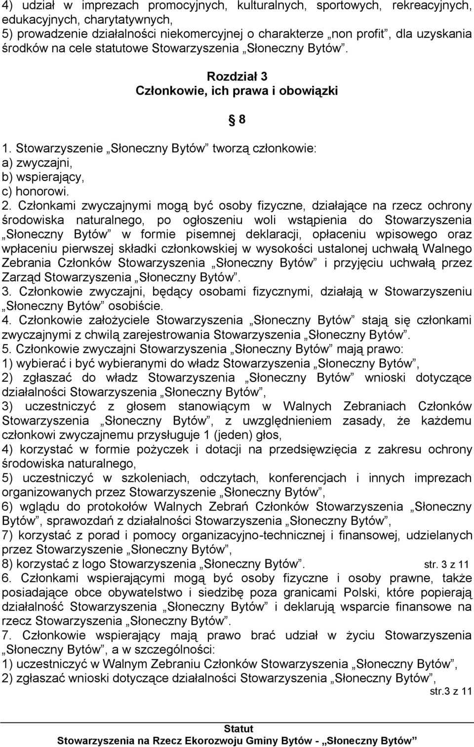 Członkami zwyczajnymi mogą być osoby fizyczne, działające na rzecz ochrony środowiska naturalnego, po ogłoszeniu woli wstąpienia do Stowarzyszenia Słoneczny Bytów w formie pisemnej deklaracji,