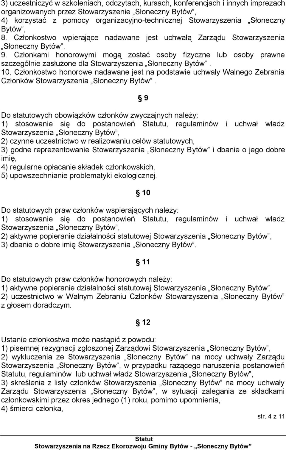 Członkami honorowymi mogą zostać osoby fizyczne lub osoby prawne szczególnie zasłużone dla Stowarzyszenia Słoneczny Bytów. 10.