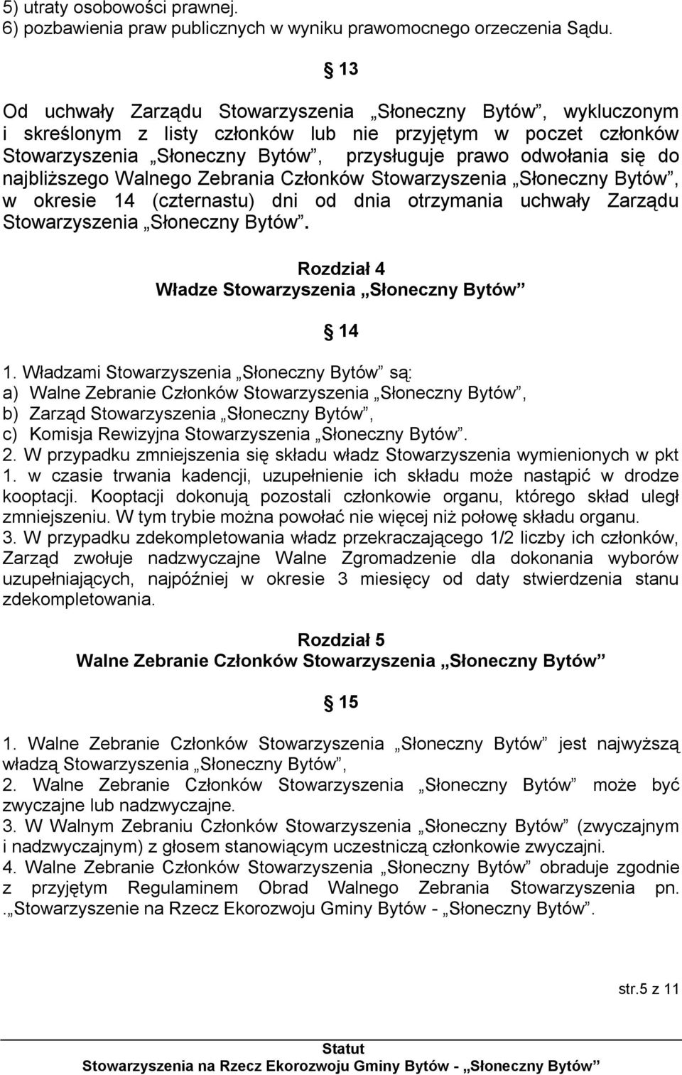 najbliższego Walnego Zebrania Członków Stowarzyszenia Słoneczny Bytów, w okresie 14 (czternastu) dni od dnia otrzymania uchwały Zarządu Rozdział 4 Władze Stowarzyszenia Słoneczny Bytów 14 1.