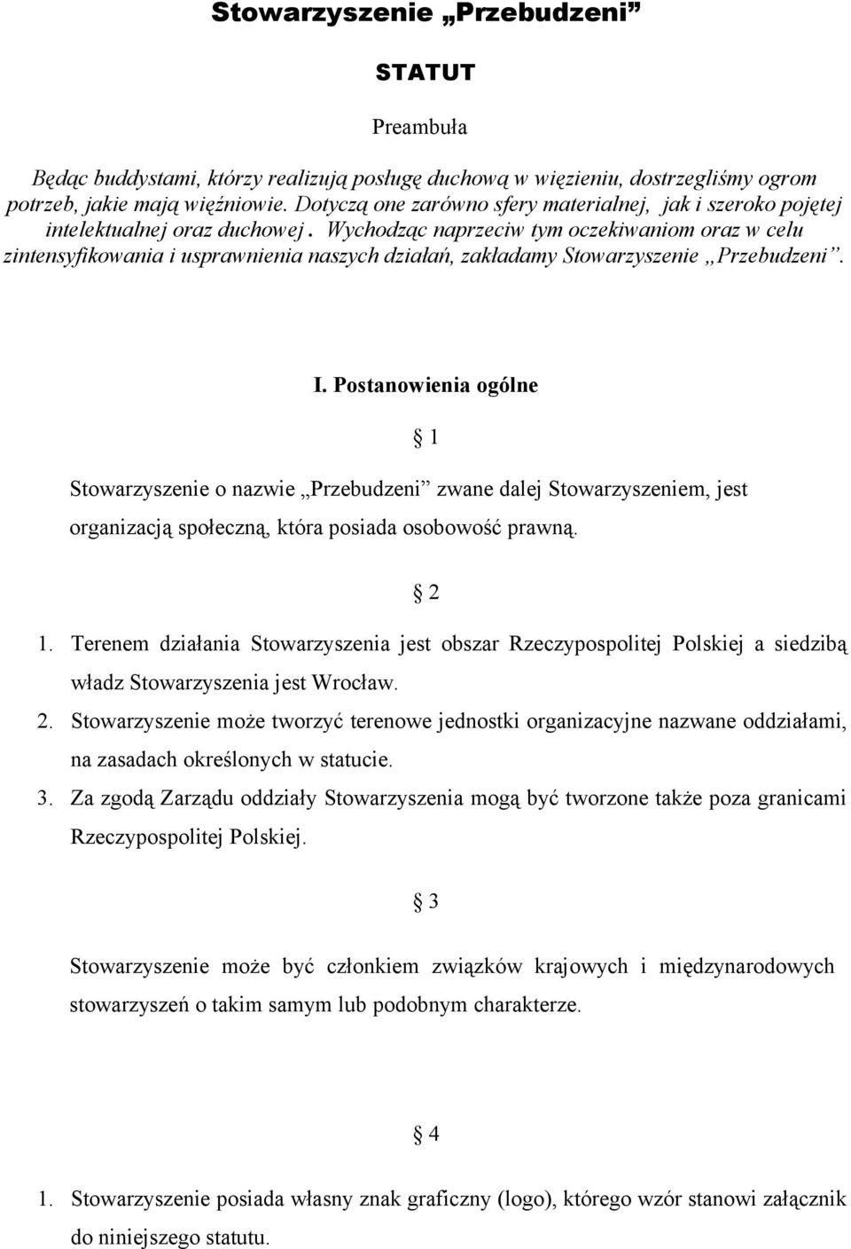 Wychodząc naprzeciw tym oczekiwaniom oraz w celu zintensyfikowania i usprawnienia naszych działań, zakładamy Stowarzyszenie Przebudzeni. I.