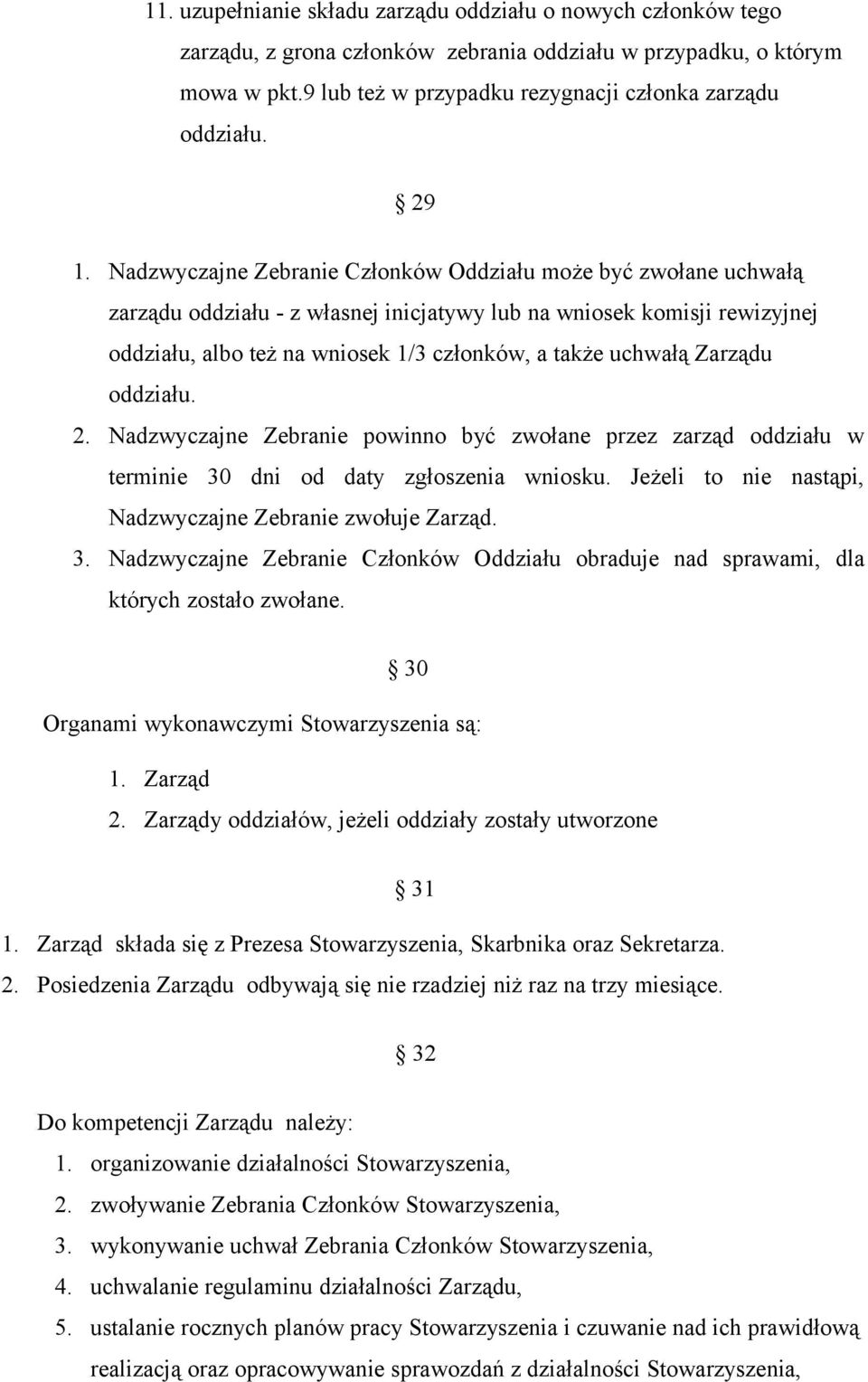 uchwałą Zarządu oddziału. 2. Nadzwyczajne Zebranie powinno być zwołane przez zarząd oddziału w terminie 30 dni od daty zgłoszenia wniosku. Jeżeli to nie nastąpi, Nadzwyczajne Zebranie zwołuje Zarząd.