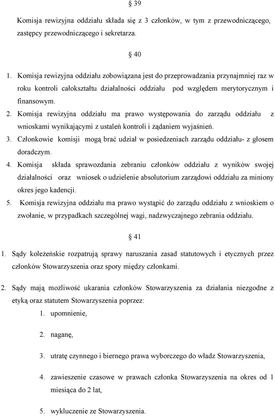 Komisja rewizyjna oddziału ma prawo występowania do zarządu oddziału z wnioskami wynikającymi z ustaleń kontroli i żądaniem wyjaśnień. 3.