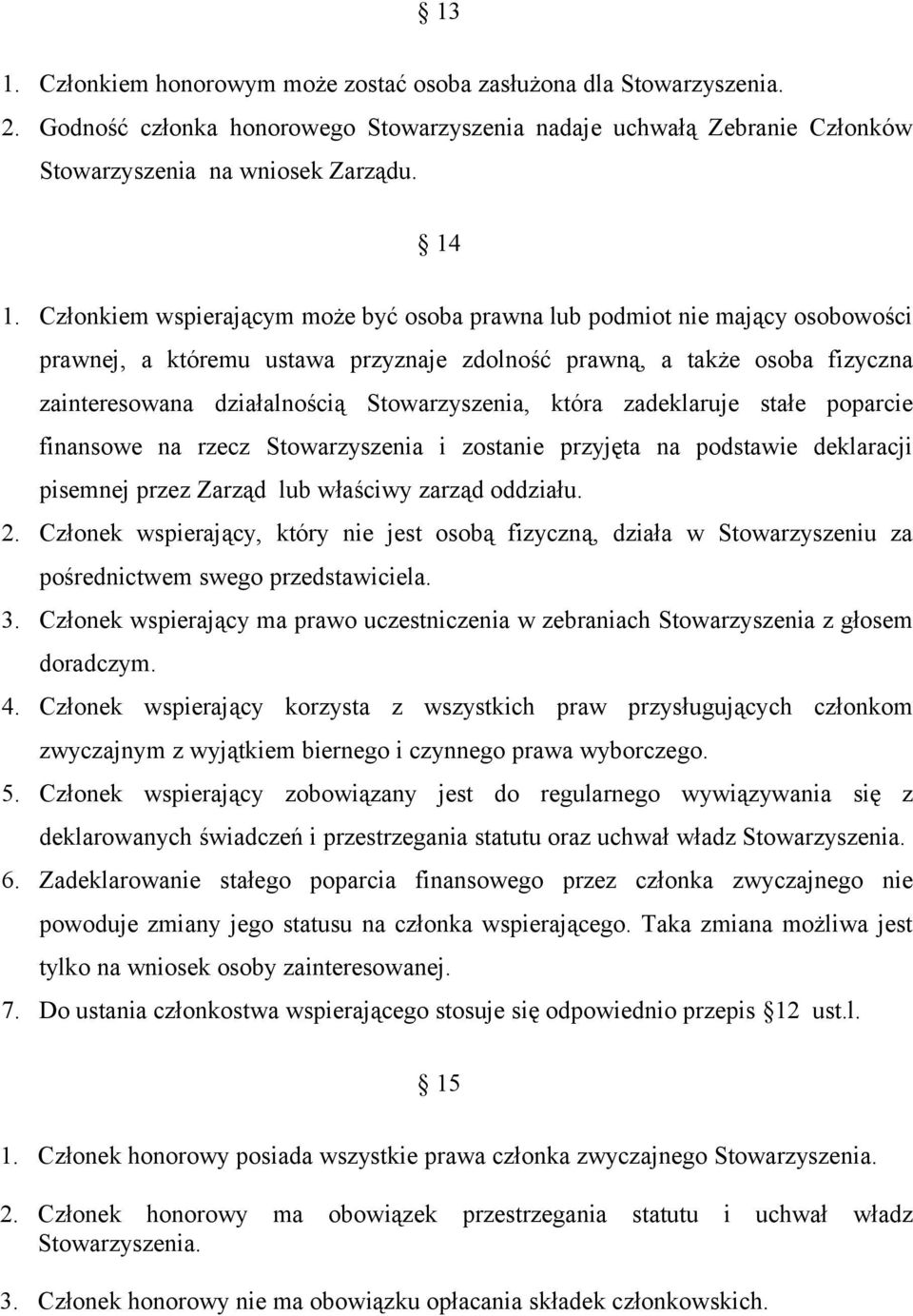 która zadeklaruje stałe poparcie finansowe na rzecz Stowarzyszenia i zostanie przyjęta na podstawie deklaracji pisemnej przez Zarząd lub właściwy zarząd oddziału. 2.