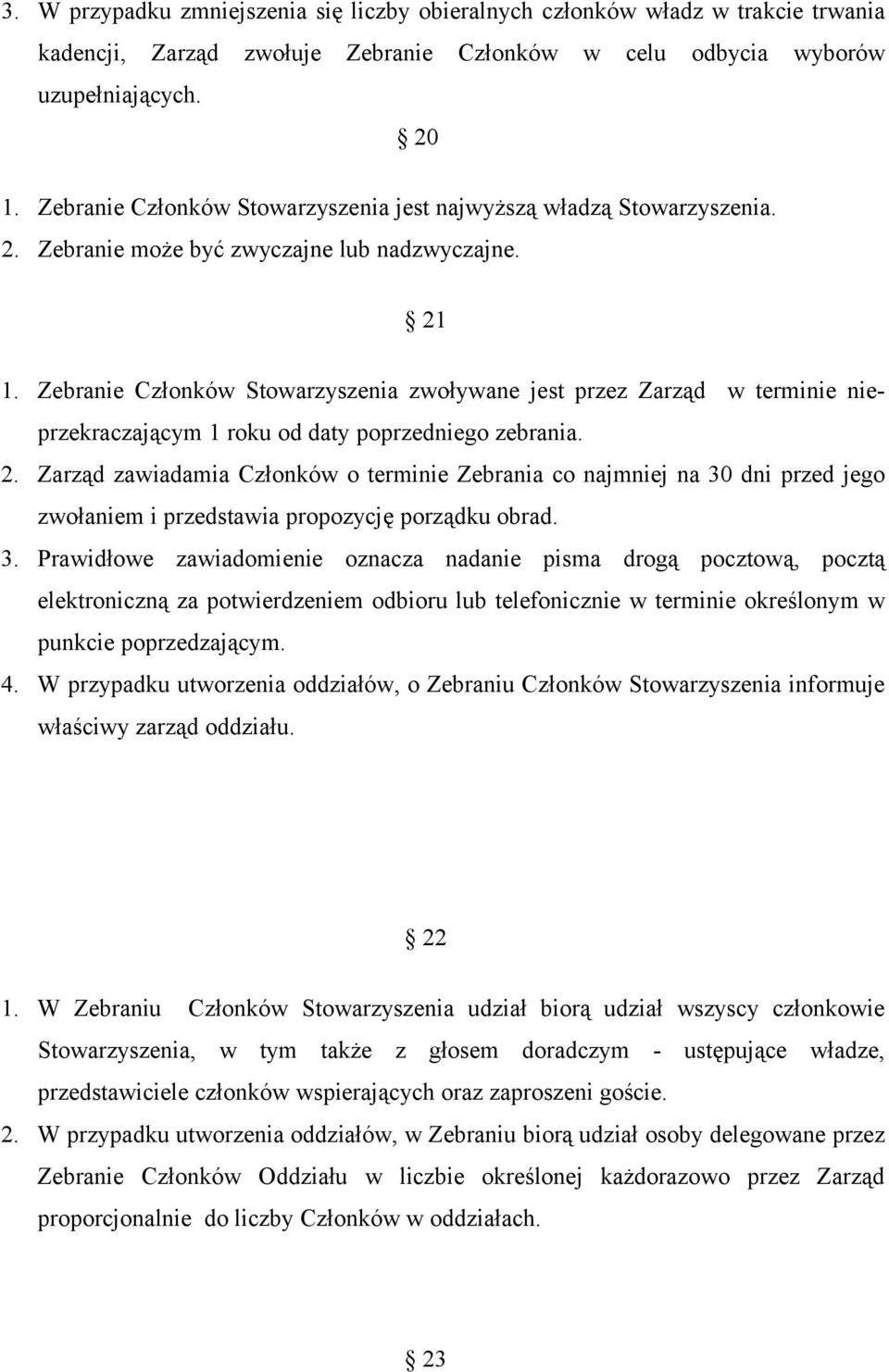 Zebranie Członków Stowarzyszenia zwoływane jest przez Zarząd w terminie nieprzekraczającym 1 roku od daty poprzedniego zebrania. 2.