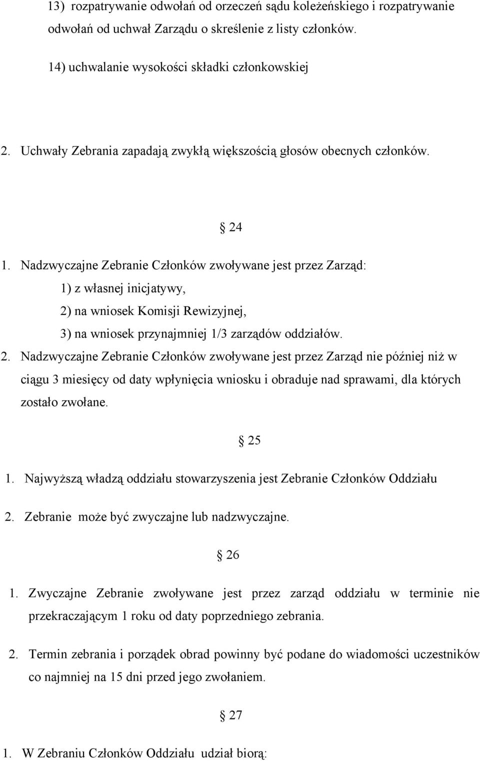 Nadzwyczajne Zebranie Członków zwoływane jest przez Zarząd: 1) z własnej inicjatywy, 2)