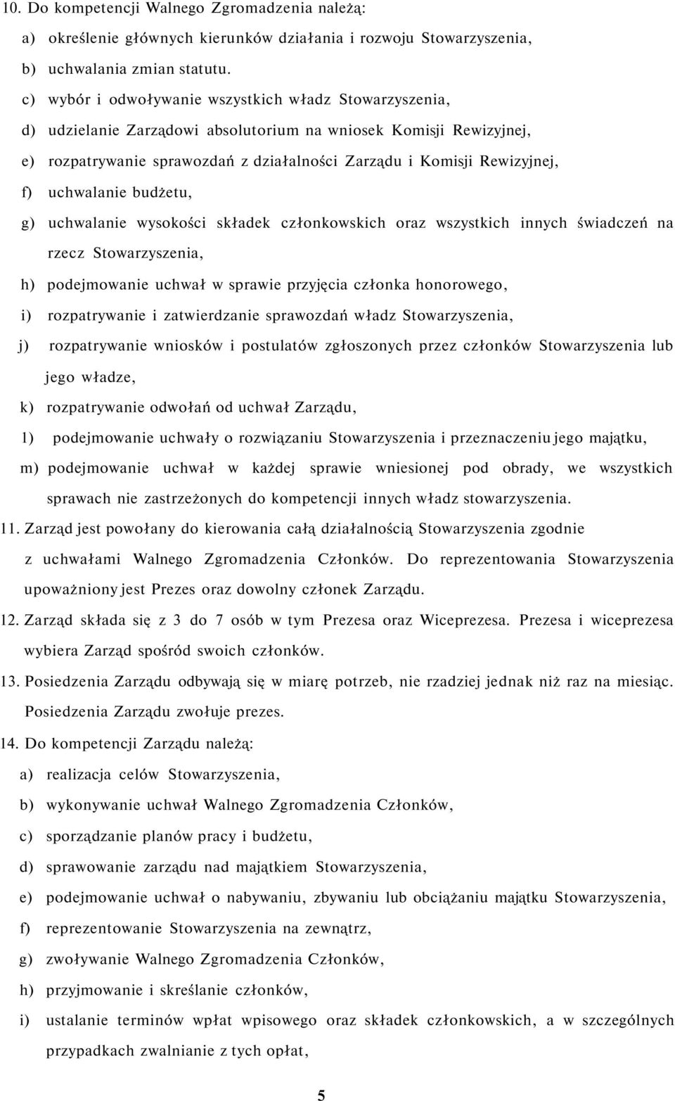 uchwalanie budżetu, g) uchwalanie wysokości składek członkowskich oraz wszystkich innych świadczeń na rzecz Stowarzyszenia, h) podejmowanie uchwał w sprawie przyjęcia członka honorowego, i)