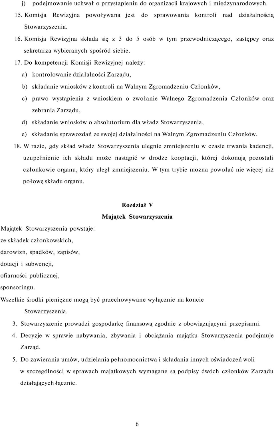 Do kompetencji Komisji Rewizyjnej należy: a) kontrolowanie działalności Zarządu, b) składanie wniosków z kontroli na Walnym Zgromadzeniu Członków, c) prawo wystąpienia z wnioskiem o zwołanie Walnego