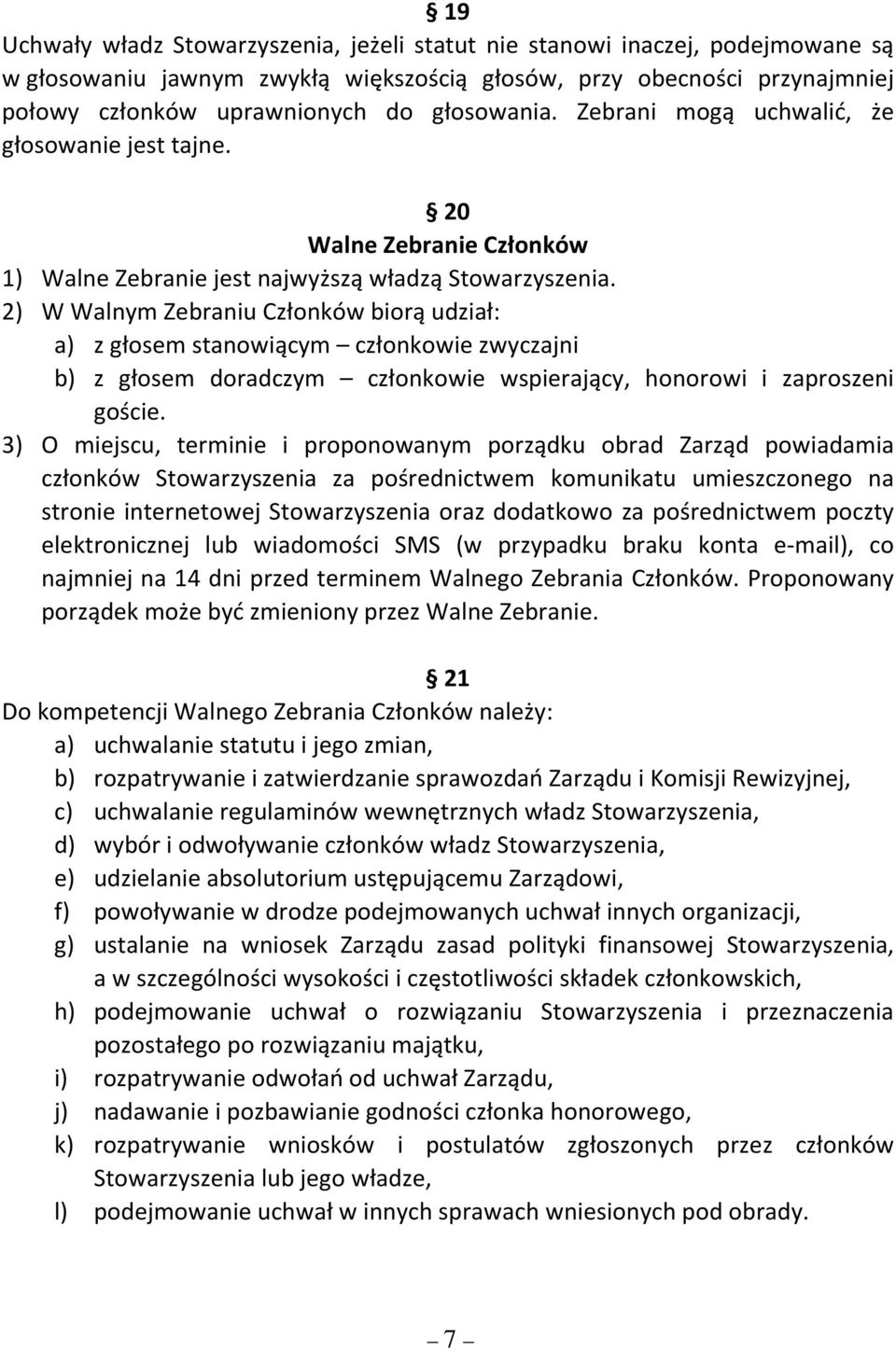 2) W Walnym Zebraniu Członków biorą udział: a) z głosem stanowiącym członkowie zwyczajni b) z głosem doradczym członkowie wspierający, honorowi i zaproszeni goście.