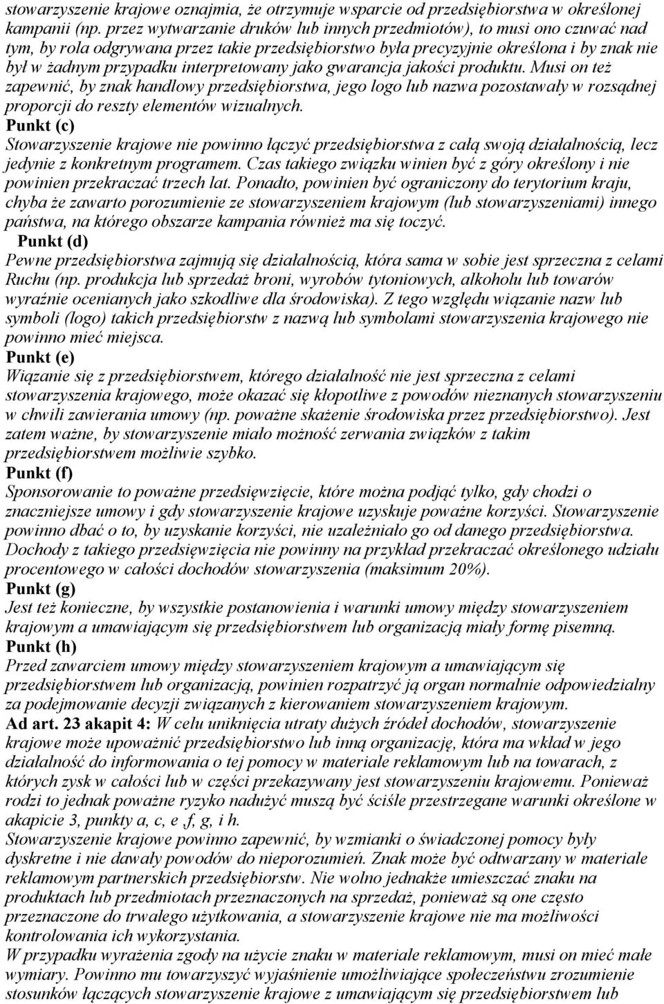 interpretowany jako gwarancja jakości produktu. Musi on też zapewnić, by znak handlowy przedsiębiorstwa, jego logo lub nazwa pozostawały w rozsądnej proporcji do reszty elementów wizualnych.