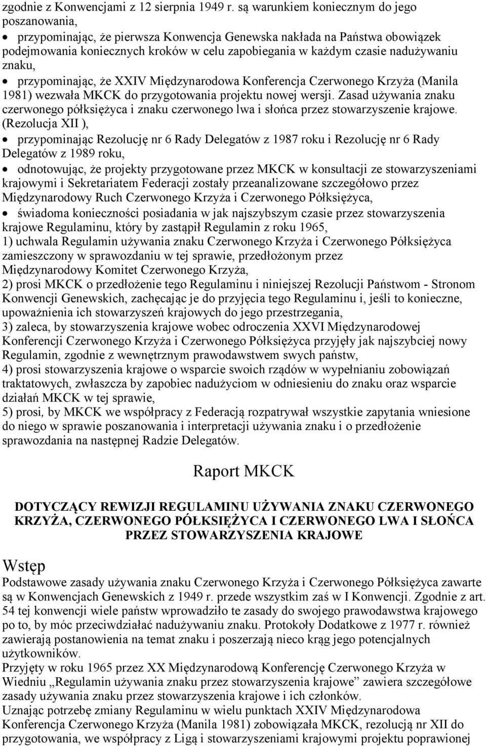 nadużywaniu znaku, przypominając, że XXIV Międzynarodowa Konferencja Czerwonego Krzyża (Manila 1981) wezwała MKCK do przygotowania projektu nowej wersji.