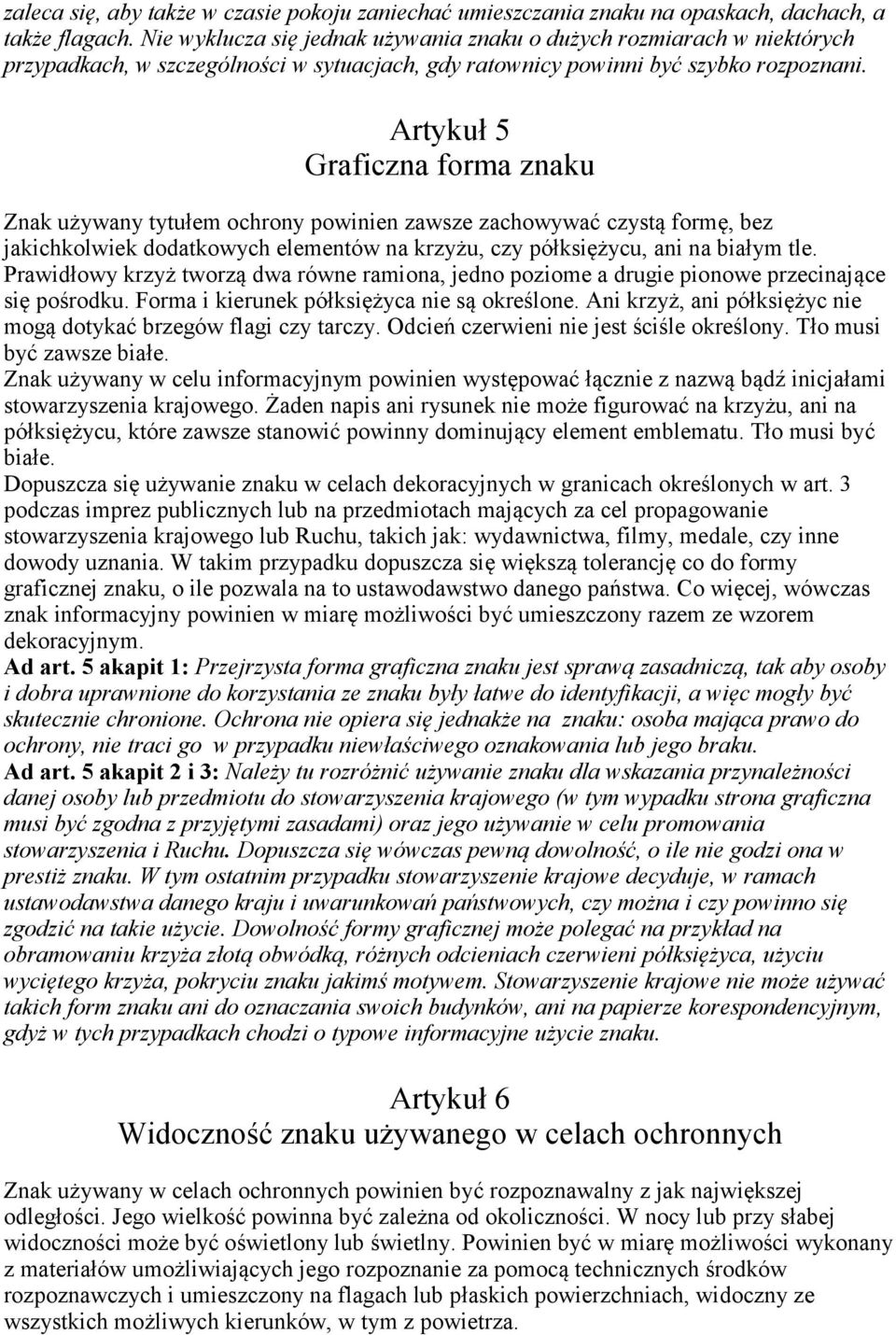 Artykuł 5 Graficzna forma znaku Znak używany tytułem ochrony powinien zawsze zachowywać czystą formę, bez jakichkolwiek dodatkowych elementów na krzyżu, czy półksiężycu, ani na białym tle.