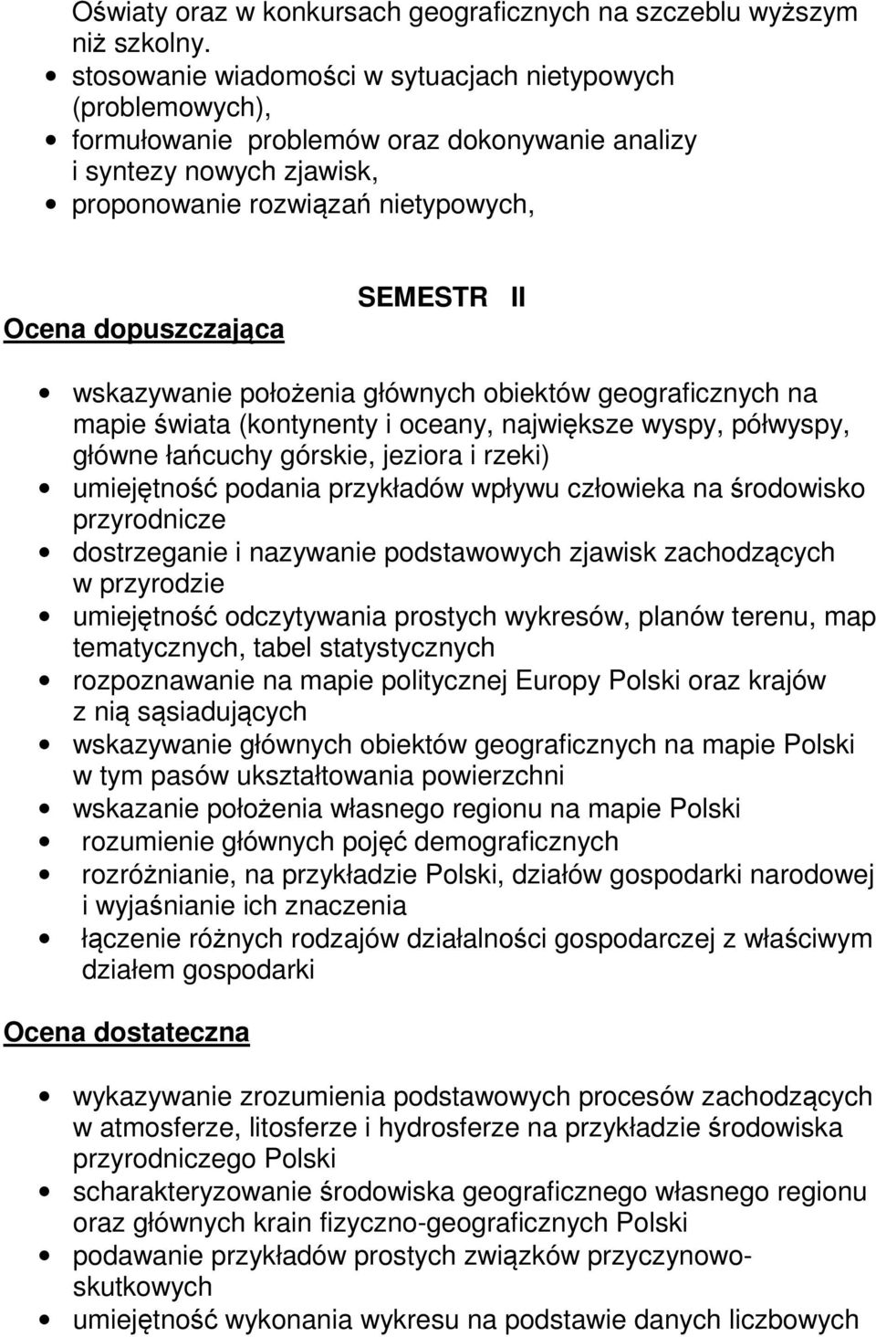 SEMESTR II wskazywanie położenia głównych obiektów geograficznych na mapie świata (kontynenty i oceany, największe wyspy, półwyspy, główne łańcuchy górskie, jeziora i rzeki) umiejętność podania