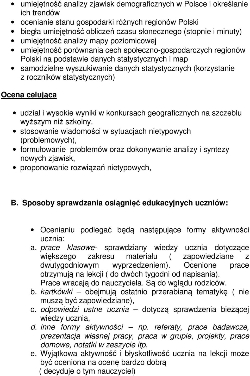 (korzystanie z roczników statystycznych) Ocena celująca udział i wysokie wyniki w konkursach geograficznych na szczeblu wyższym niż szkolny.