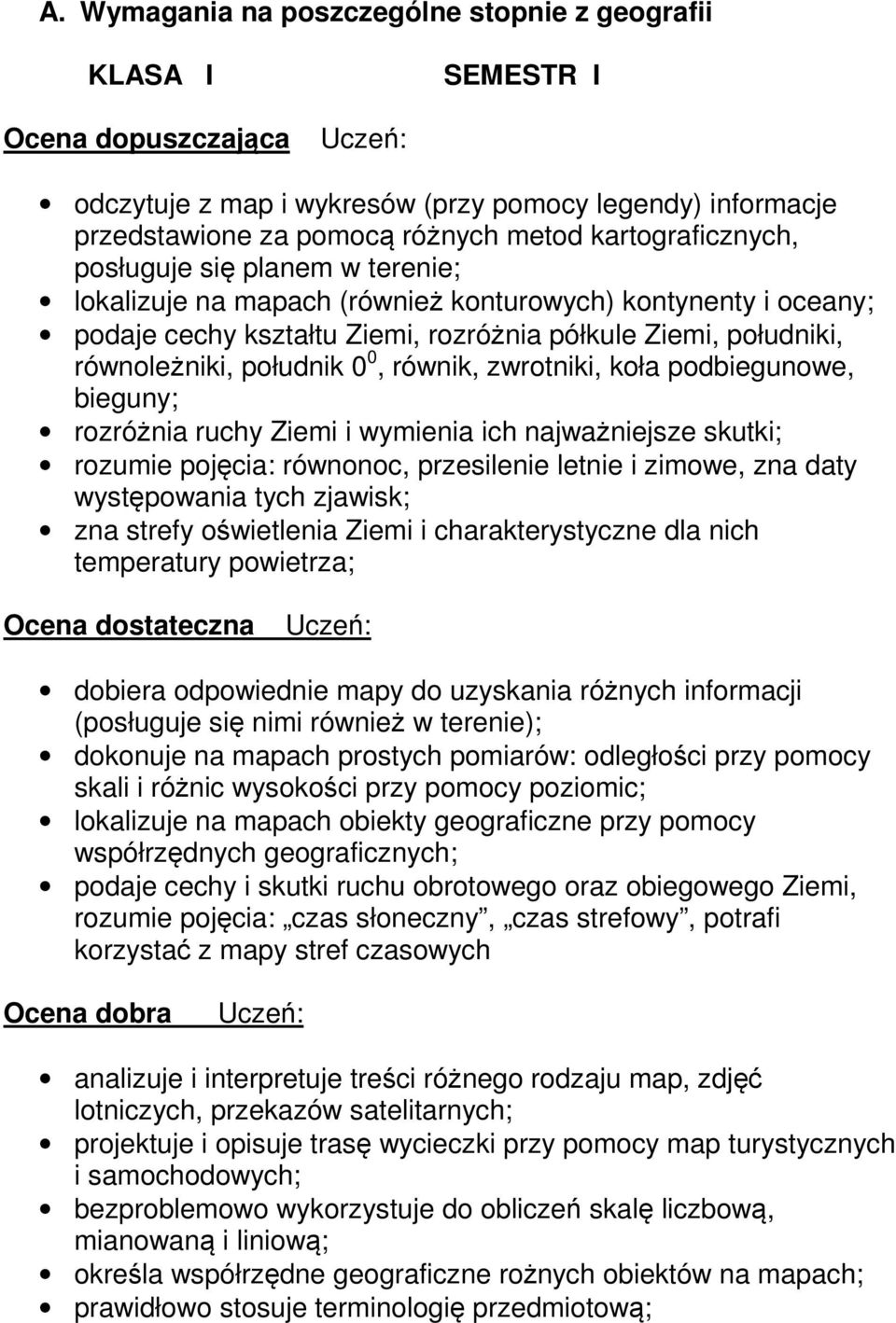 południk 0 0, równik, zwrotniki, koła podbiegunowe, bieguny; rozróżnia ruchy Ziemi i wymienia ich najważniejsze skutki; rozumie pojęcia: równonoc, przesilenie letnie i zimowe, zna daty występowania