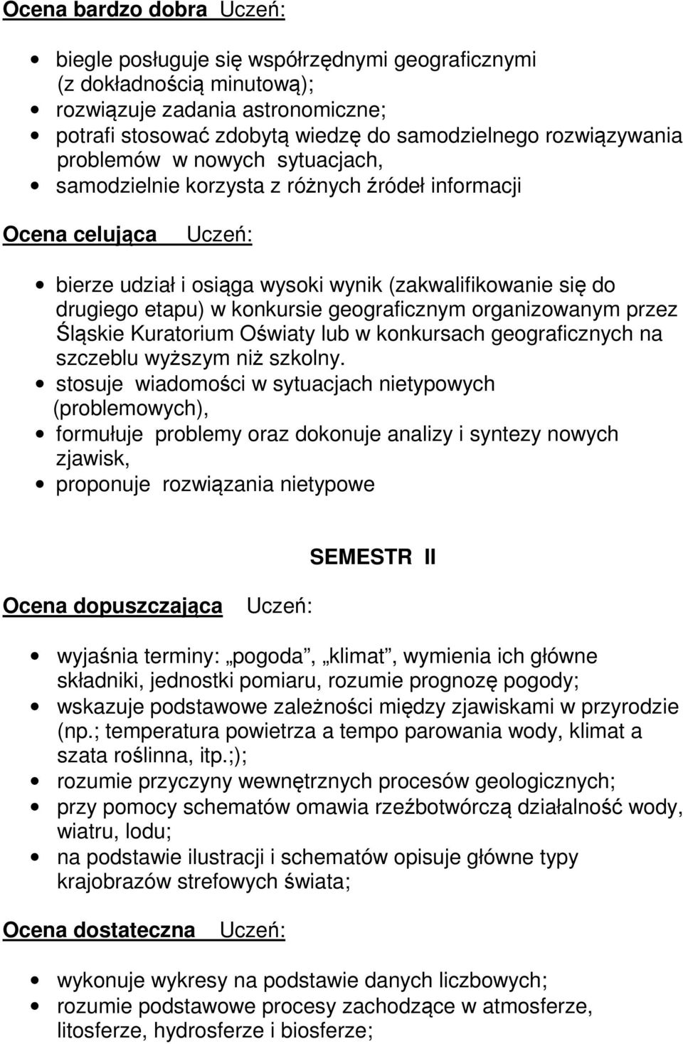 organizowanym przez Śląskie Kuratorium Oświaty lub w konkursach geograficznych na szczeblu wyższym niż szkolny.