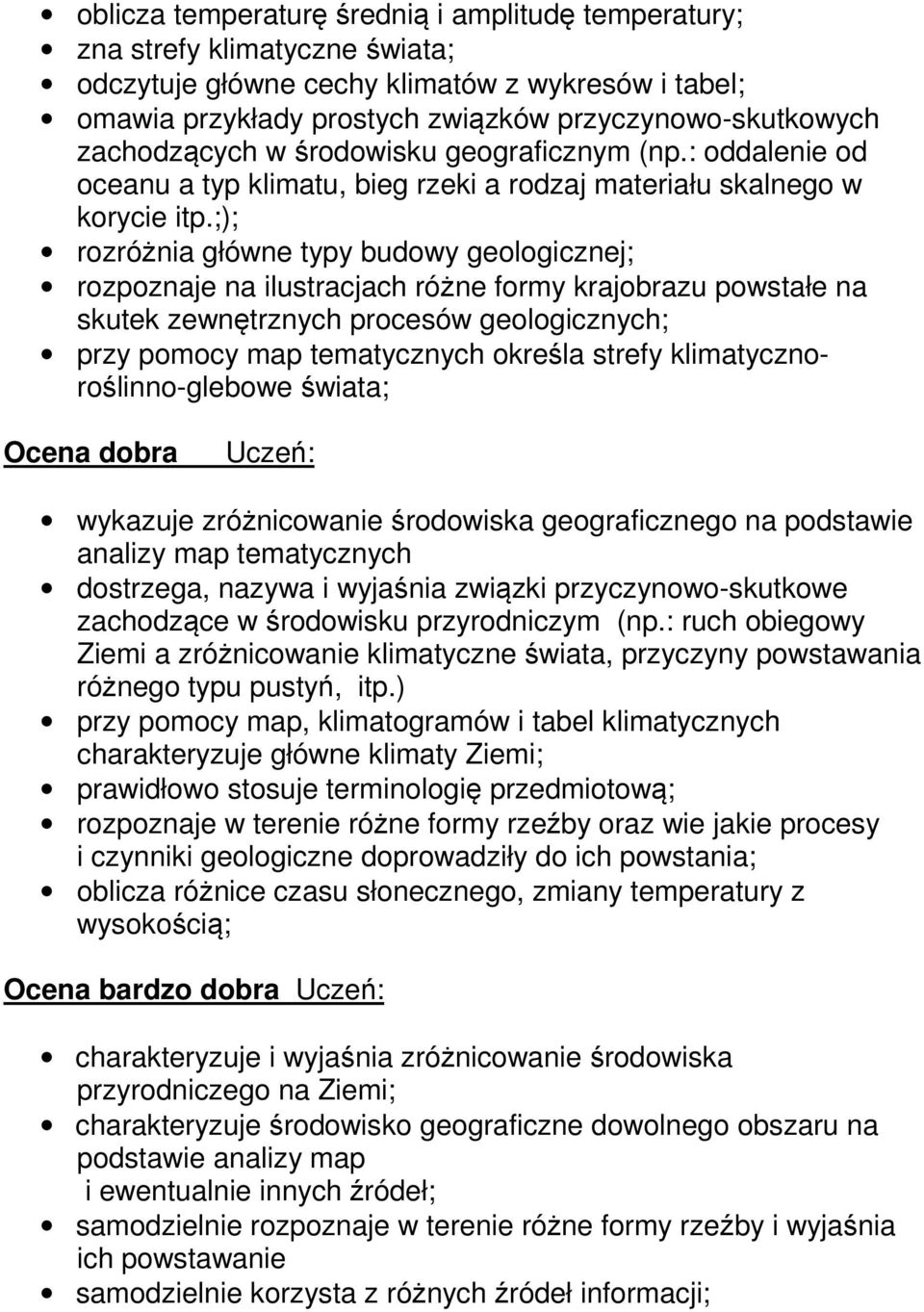 ;); rozróżnia główne typy budowy geologicznej; rozpoznaje na ilustracjach różne formy krajobrazu powstałe na skutek zewnętrznych procesów geologicznych; przy pomocy map tematycznych określa strefy