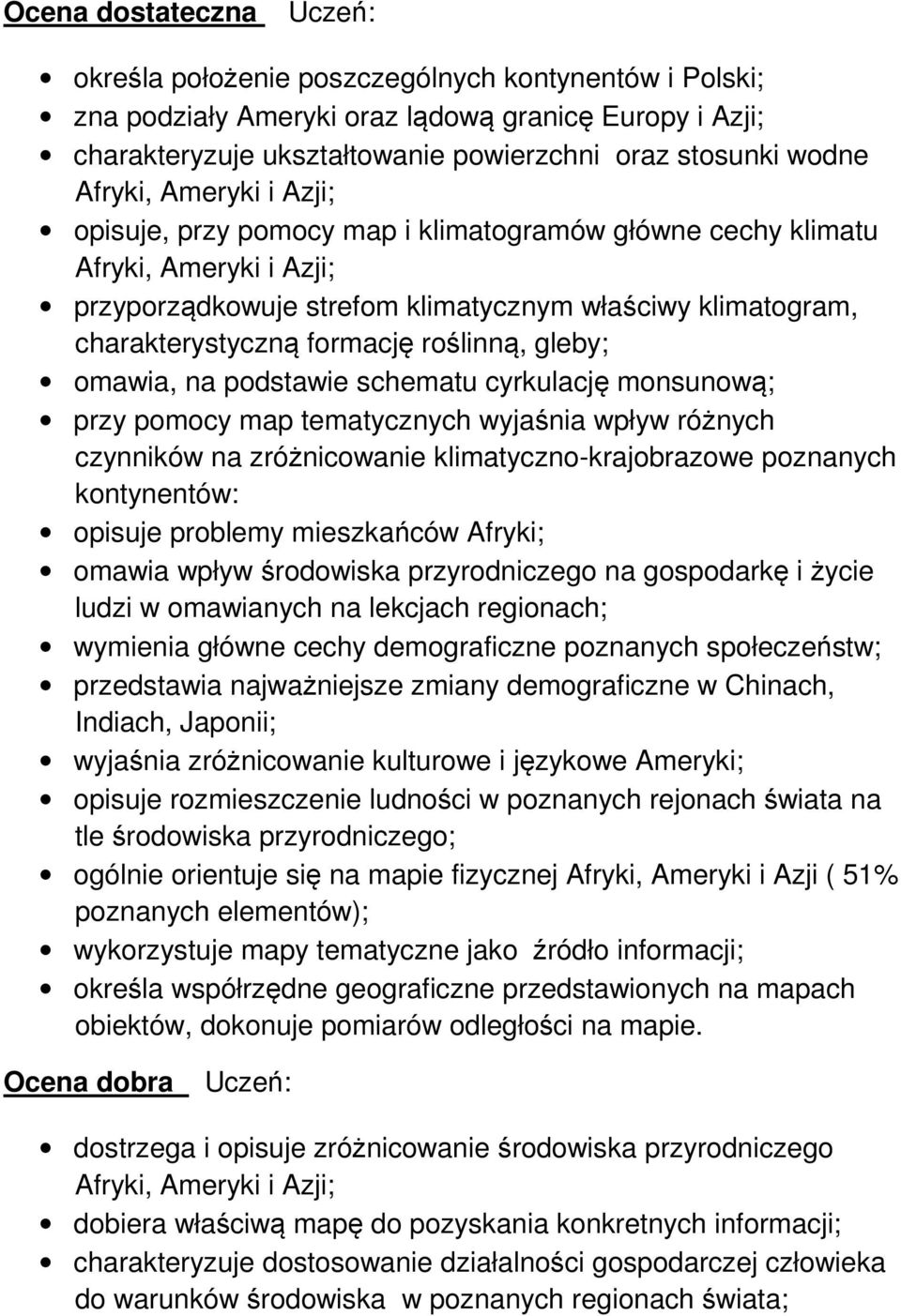 gleby; omawia, na podstawie schematu cyrkulację monsunową; przy pomocy map tematycznych wyjaśnia wpływ różnych czynników na zróżnicowanie klimatyczno-krajobrazowe poznanych kontynentów: opisuje