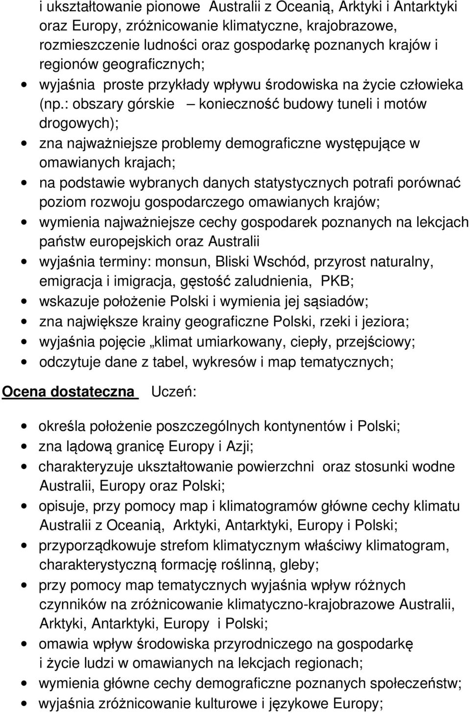 : obszary górskie konieczność budowy tuneli i motów drogowych); zna najważniejsze problemy demograficzne występujące w omawianych krajach; na podstawie wybranych danych statystycznych potrafi