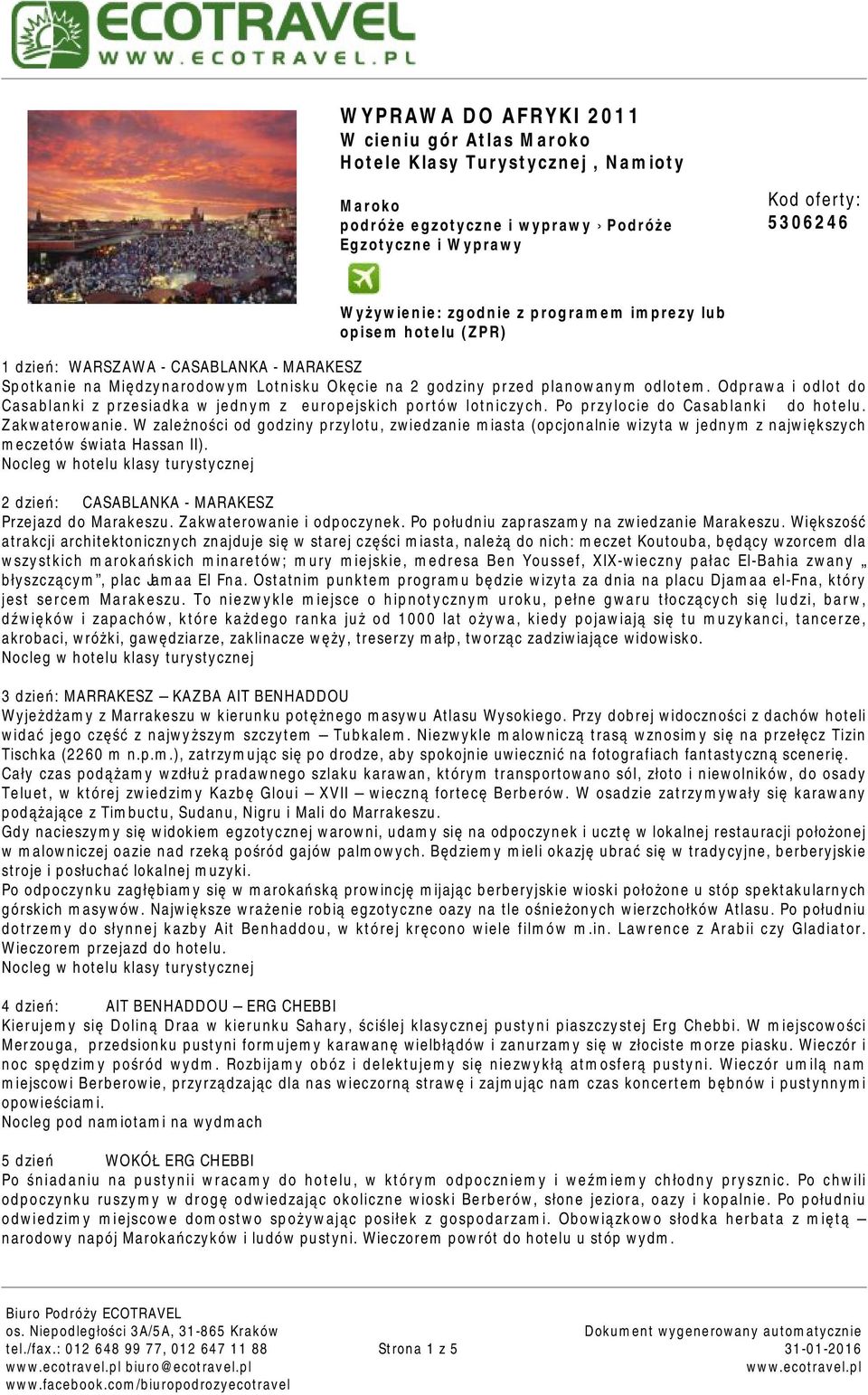 Odprawa i odlot do Casablanki z przesiadka w jednym z europejskich portów lotniczych. Po przylocie do Casablanki do hotelu. Zakwaterowanie.
