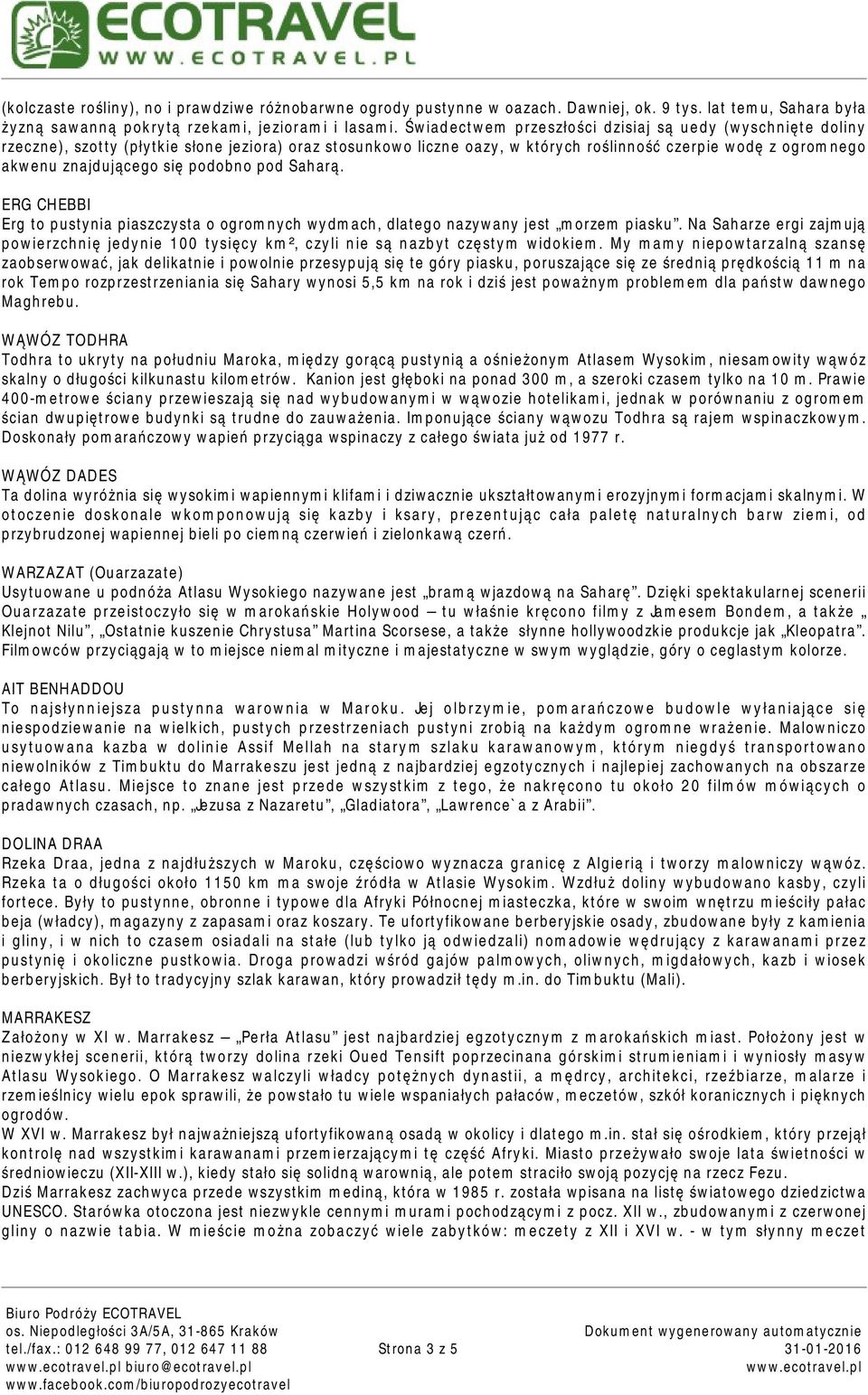 podobno pod Saharą. ERG CHEBBI Erg to pustynia piaszczysta o ogromnych wydmach, dlatego nazywany jest morzem piasku.