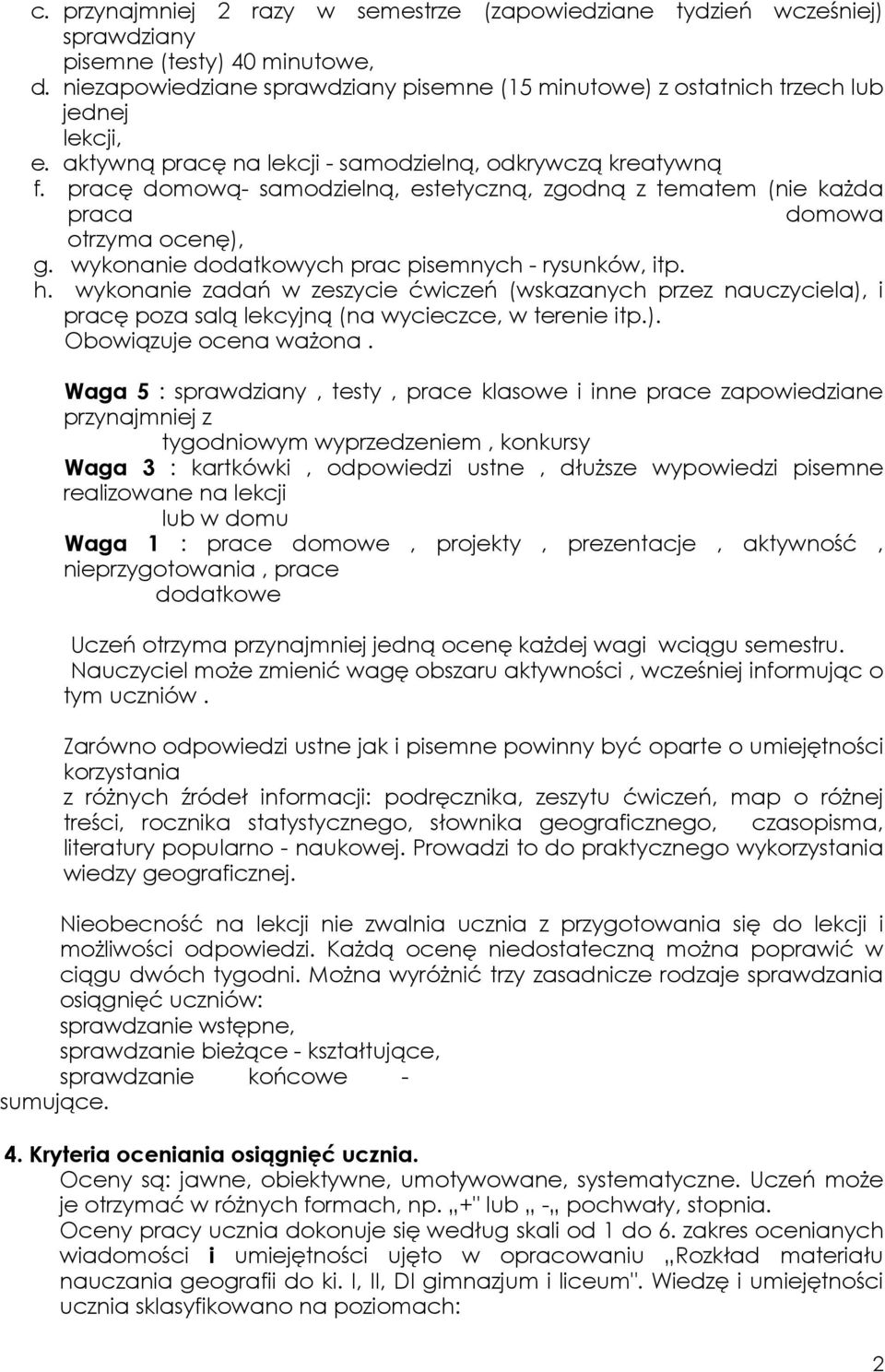 pracę domową- samodzielną, estetyczną, zgodną z tematem (nie kaŝda praca domowa otrzyma ocenę), g. wykonanie dodatkowych prac pisemnych - rysunków, itp. h.