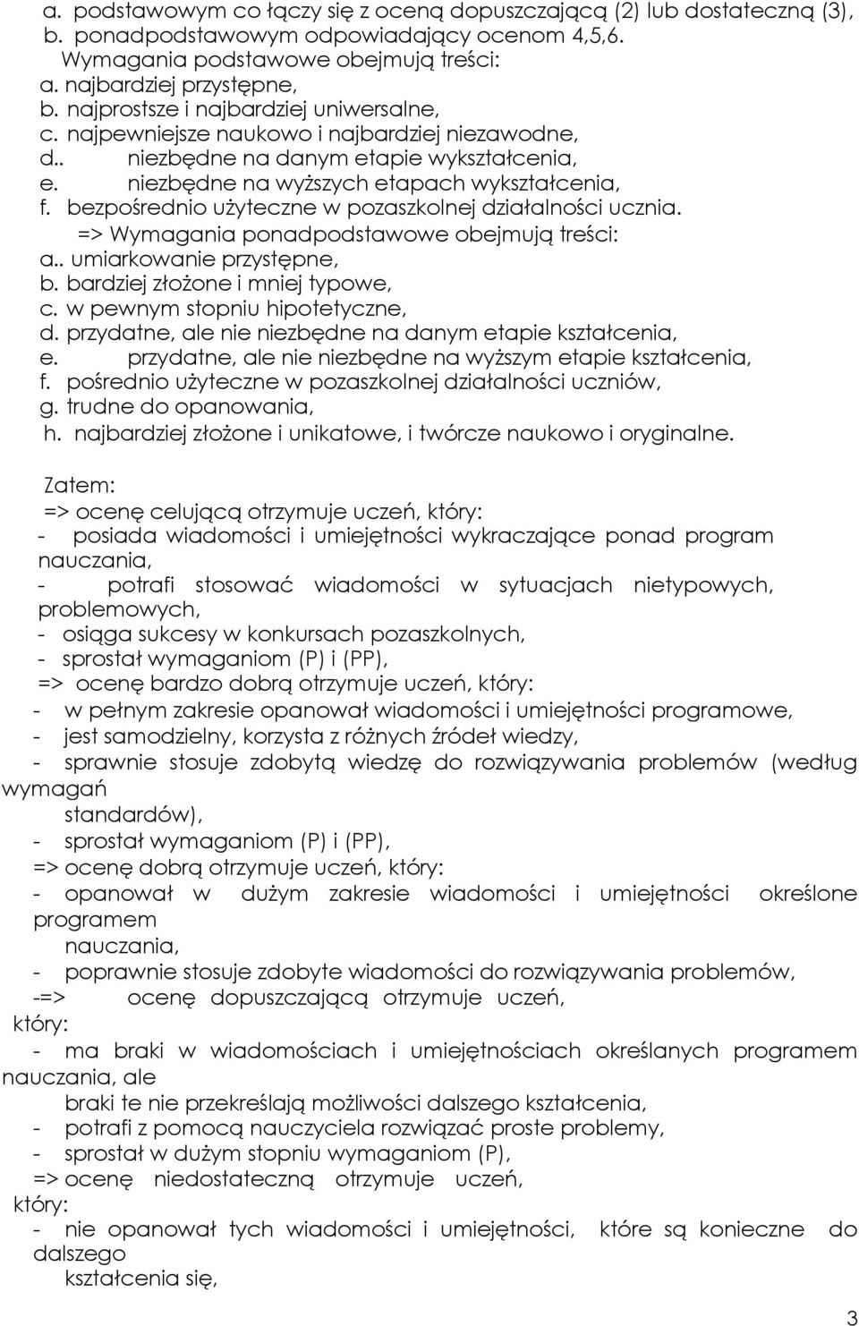 bezpośrednio uŝyteczne w pozaszkolnej działalności ucznia. => Wymagania ponadpodstawowe obejmują treści: a.. umiarkowanie przystępne, b. bardziej złoŝone i mniej typowe, c.