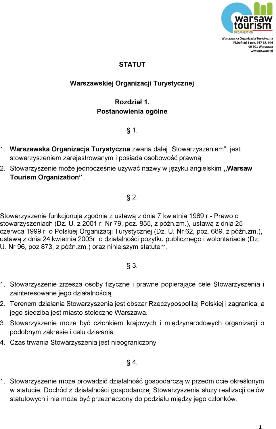 - Prawo o stowarzyszeniach (Dz. U. z 2001 r. Nr 79, poz. 855, z późn.zm.), ustawą z dnia 25 czerwca 1999 r. o Polskiej Organizacji Turystycznej (Dz. U. Nr 62, poz. 689, z późn.zm.), ustawą z dnia 24 kwietnia 2003r.