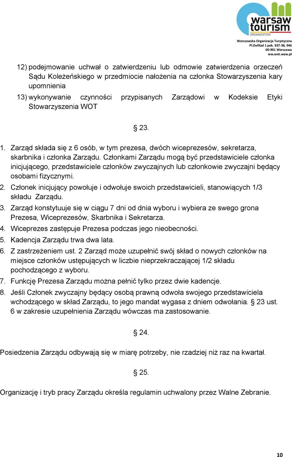 Członkami Zarządu mogą być przedstawiciele członka inicjującego, przedstawiciele członków zwyczajnych lub członkowie zwyczajni będący osobami fizycznymi. 2.