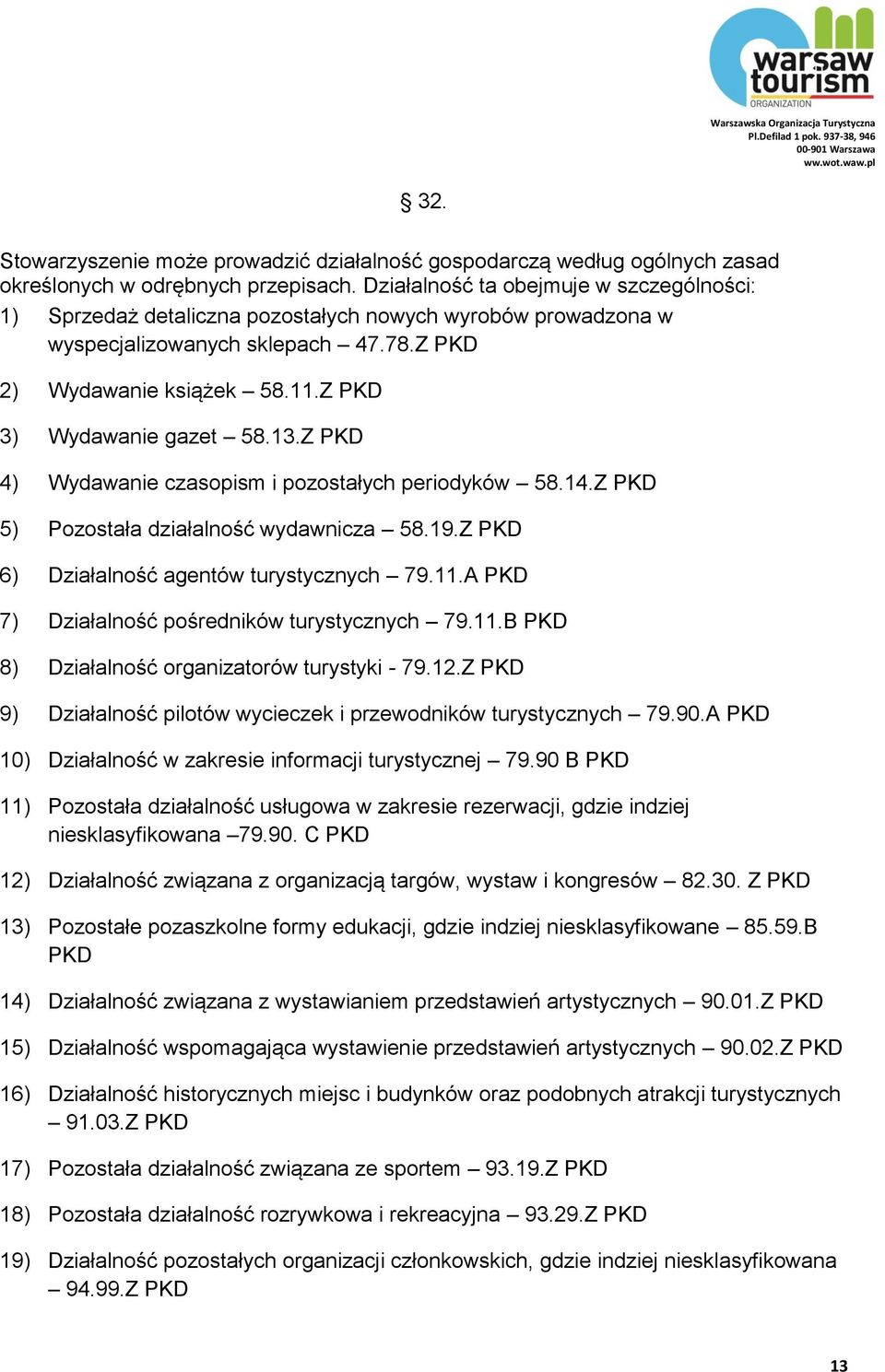 13.Z PKD 4) Wydawanie czasopism i pozostałych periodyków 58.14.Z PKD 5) Pozostała działalność wydawnicza 58.19.Z PKD 6) Działalność agentów turystycznych 79.11.