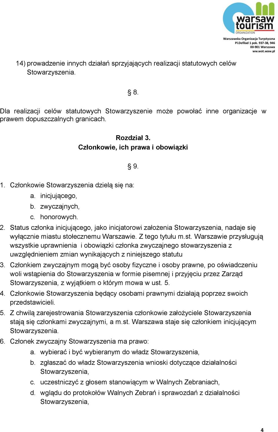 Członkowie Stowarzyszenia dzielą się na: a. inicjującego, b. zwyczajnych, c. honorowych. 2.