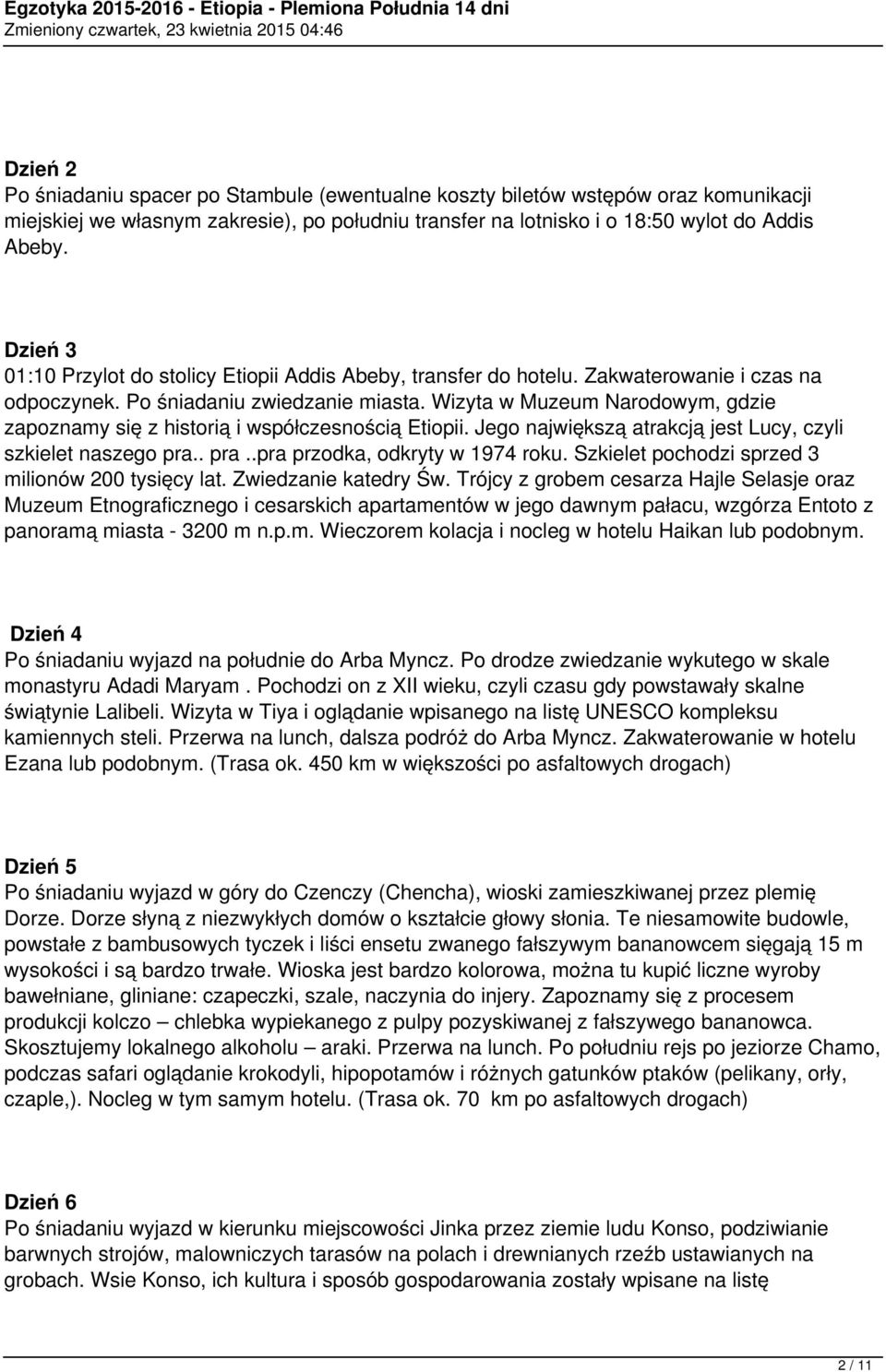 Wizyta w Muzeum Narodowym, gdzie zapoznamy się z historią i współczesnością Etiopii. Jego największą atrakcją jest Lucy, czyli szkielet naszego pra.. pra..pra przodka, odkryty w 1974 roku.