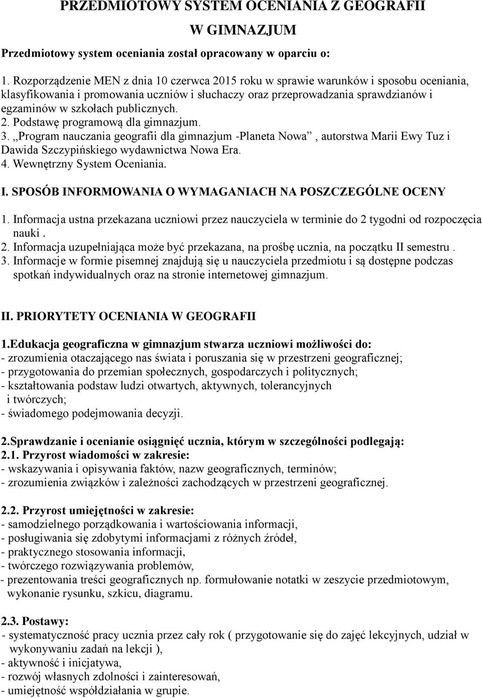 publicznych. 2. Podstawę programową dla gimnazjum. 3. Program nauczania geografii dla gimnazjum -Planeta Nowa, autorstwa Marii Ewy Tuz i Dawida Szczypińskiego wydawnictwa Nowa Era. 4.
