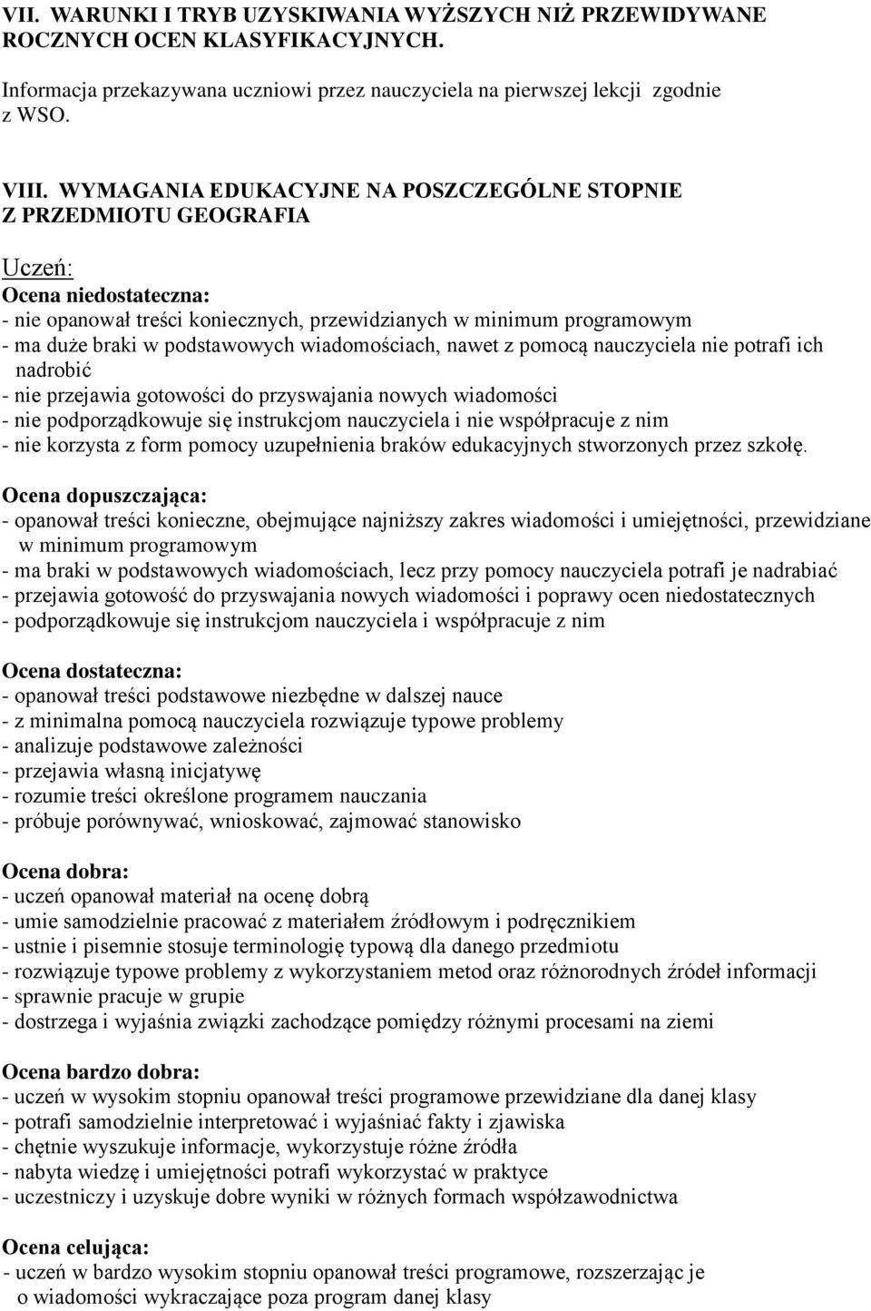 wiadomościach, nawet z pomocą nauczyciela nie potrafi ich nadrobić - nie przejawia gotowości do przyswajania nowych wiadomości - nie podporządkowuje się instrukcjom nauczyciela i nie współpracuje z