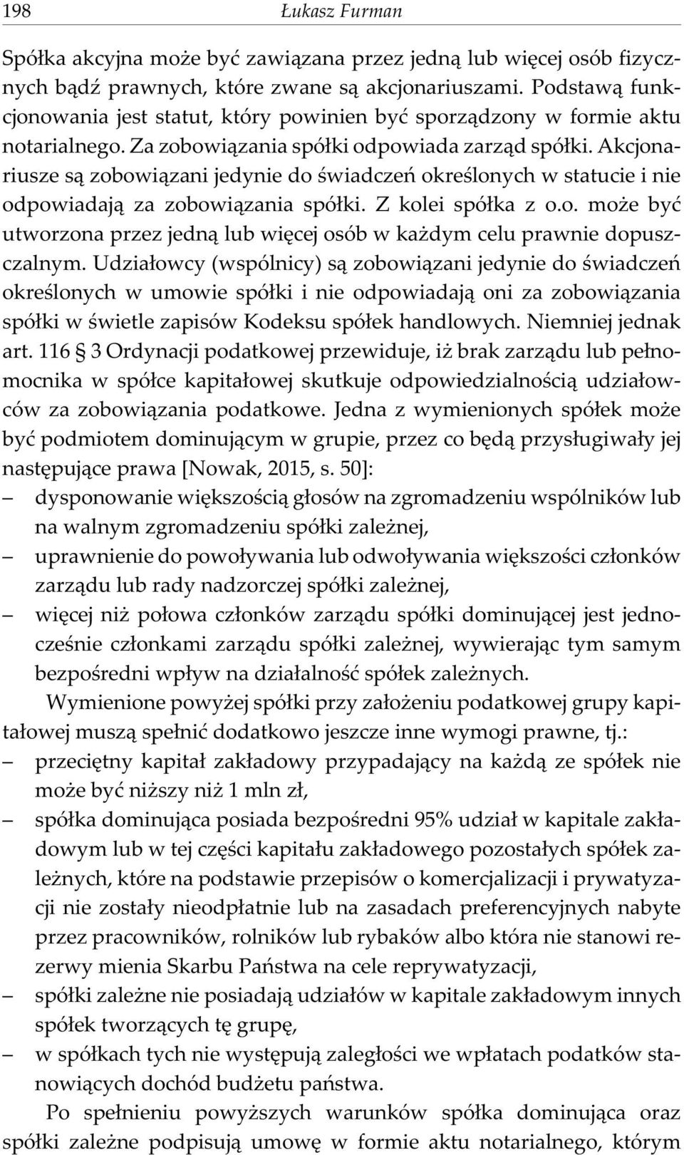 Akcjonariusze s¹ zobowi¹zani jedynie do œwiadczeñ okreœlonych w statucie i nie odpowiadaj¹ za zobowi¹zania spó³ki. Z kolei spó³ka z o.o. mo e byæ utworzona przez jedn¹ lub wiêcej osób w ka dym celu prawnie dopuszczalnym.